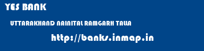 YES BANK  UTTARAKHAND NAINITAL RAMGARH TALLA   banks information 